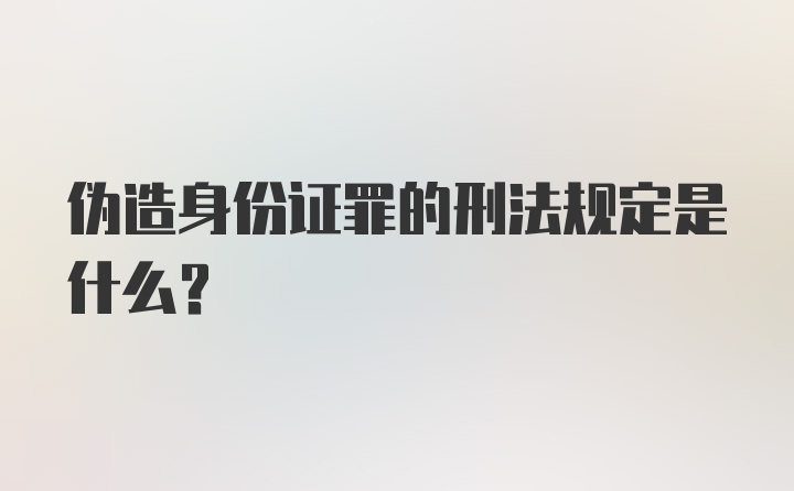 伪造身份证罪的刑法规定是什么？