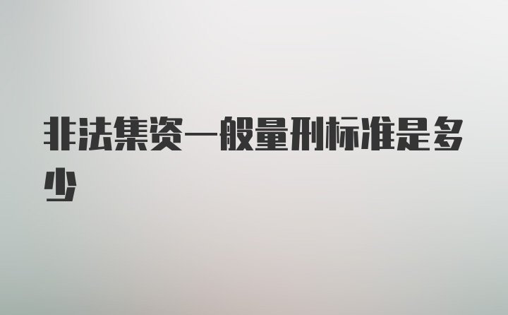 非法集资一般量刑标准是多少