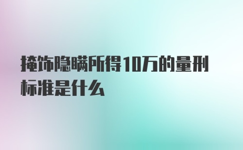 掩饰隐瞒所得10万的量刑标准是什么