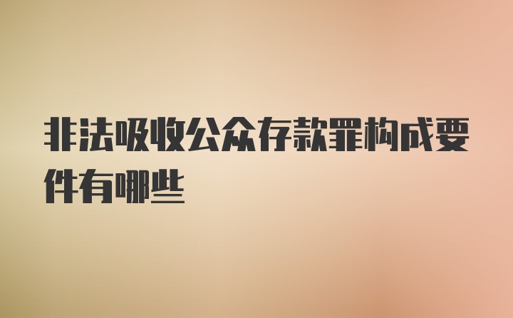 非法吸收公众存款罪构成要件有哪些