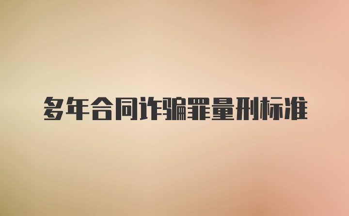 多年合同诈骗罪量刑标准