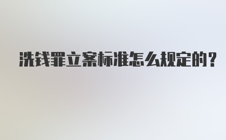 洗钱罪立案标准怎么规定的？