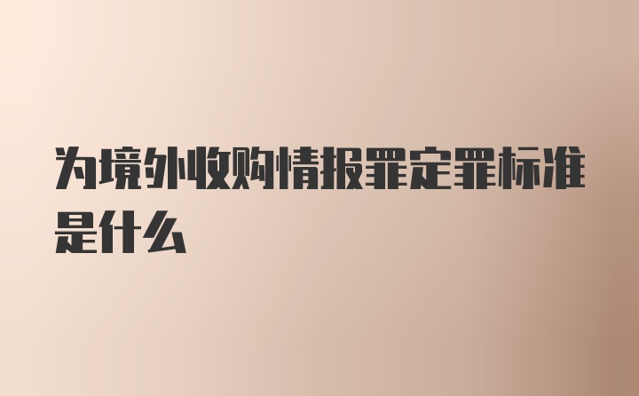 为境外收购情报罪定罪标准是什么