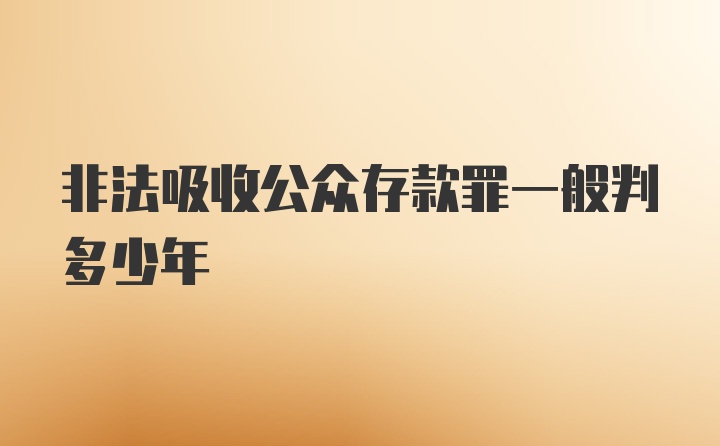 非法吸收公众存款罪一般判多少年