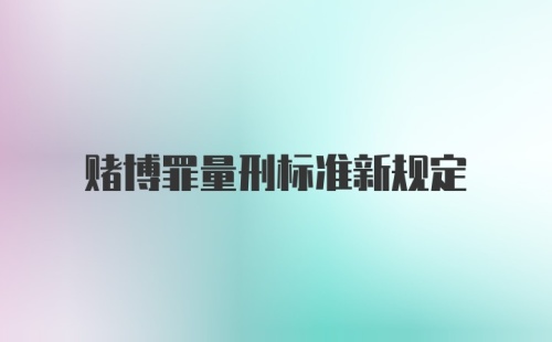 赌博罪量刑标准新规定