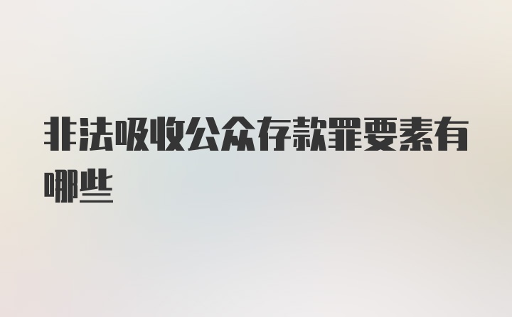 非法吸收公众存款罪要素有哪些