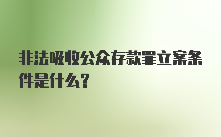 非法吸收公众存款罪立案条件是什么？