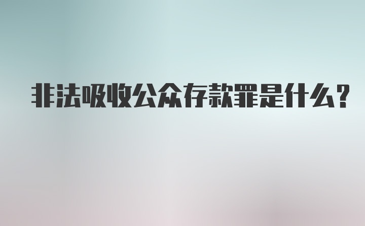 非法吸收公众存款罪是什么？