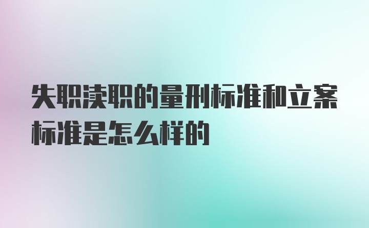 失职渎职的量刑标准和立案标准是怎么样的