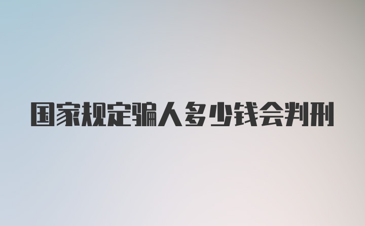 国家规定骗人多少钱会判刑