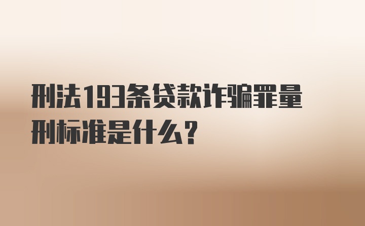 刑法193条贷款诈骗罪量刑标准是什么?