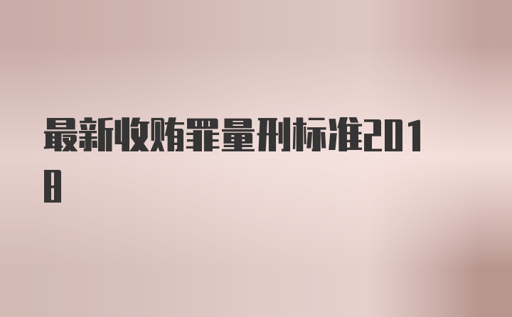 最新收贿罪量刑标准2018