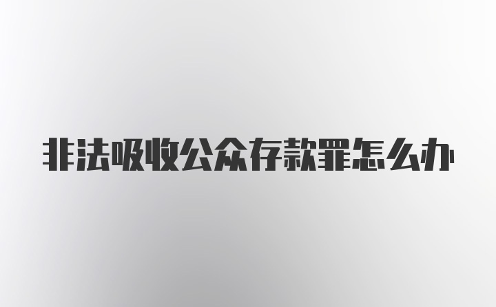 非法吸收公众存款罪怎么办