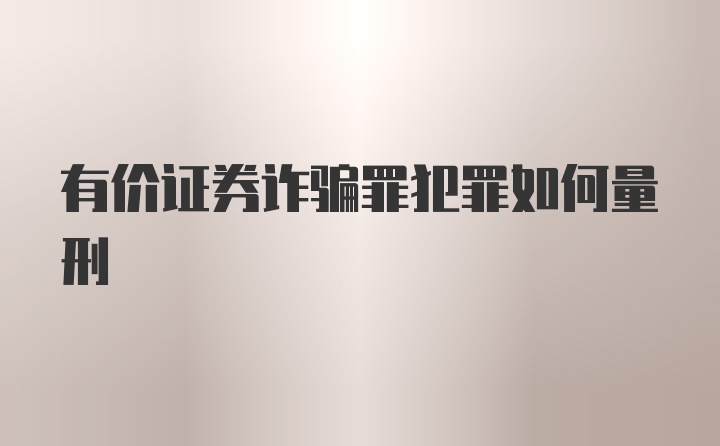 有价证券诈骗罪犯罪如何量刑