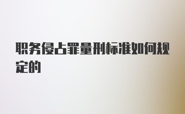 职务侵占罪量刑标准如何规定的