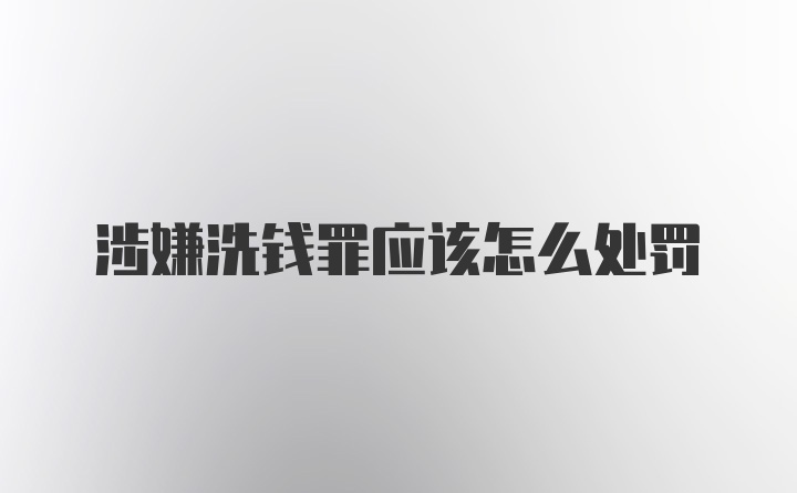 涉嫌洗钱罪应该怎么处罚