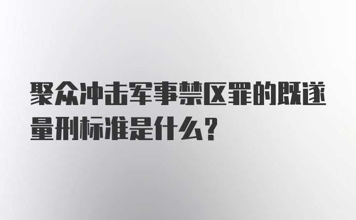 聚众冲击军事禁区罪的既遂量刑标准是什么?