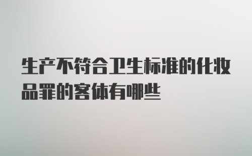 生产不符合卫生标准的化妆品罪的客体有哪些