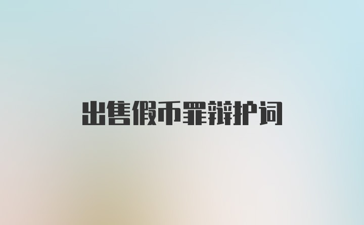 出售假币罪辩护词