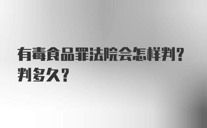 有毒食品罪法院会怎样判？判多久？