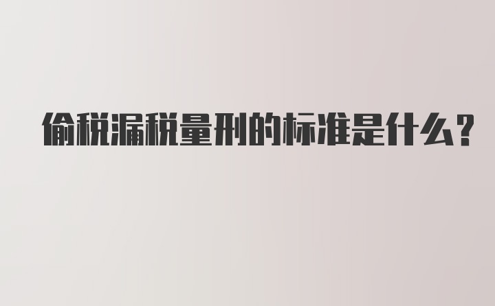 偷税漏税量刑的标准是什么？