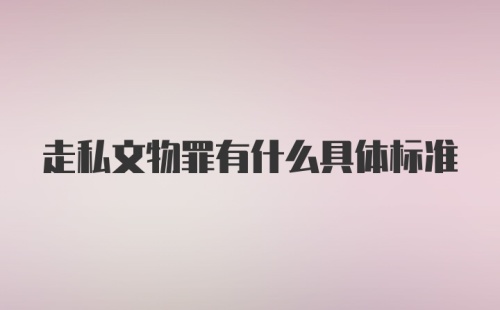 走私文物罪有什么具体标准