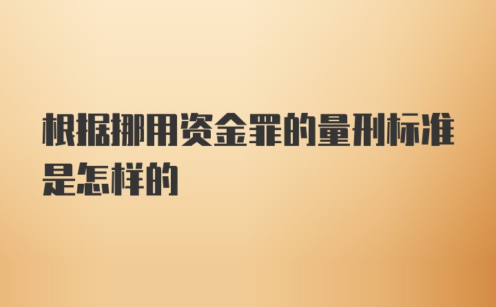 根据挪用资金罪的量刑标准是怎样的