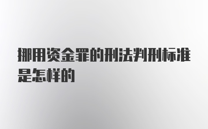 挪用资金罪的刑法判刑标准是怎样的