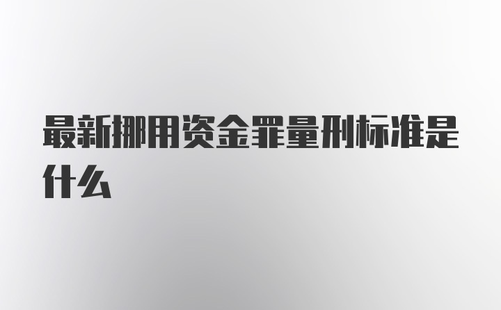 最新挪用资金罪量刑标准是什么