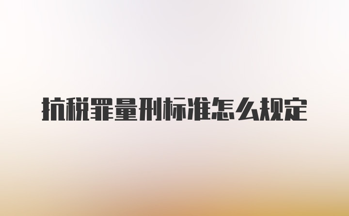 抗税罪量刑标准怎么规定