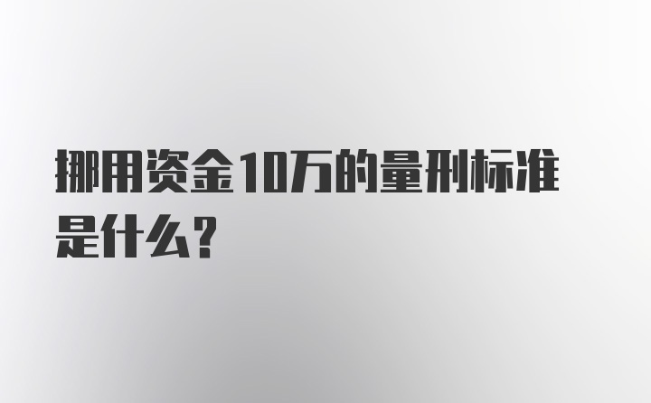 挪用资金10万的量刑标准是什么?