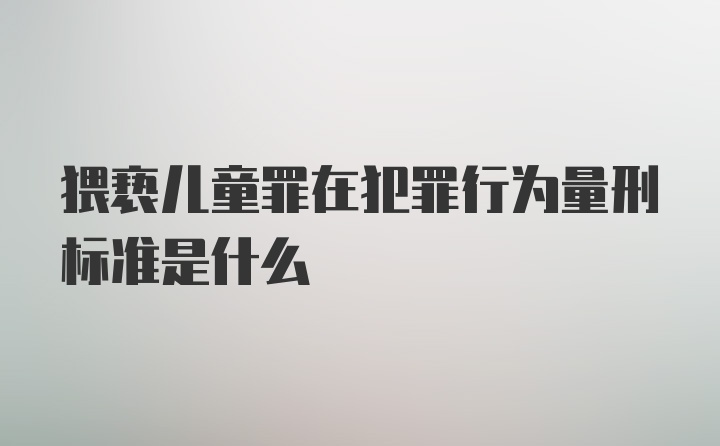 猥亵儿童罪在犯罪行为量刑标准是什么