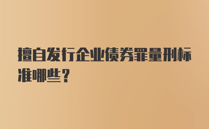 擅自发行企业债券罪量刑标准哪些？