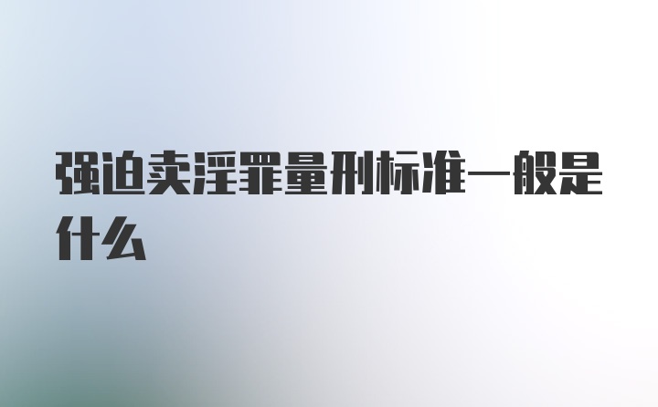 强迫卖淫罪量刑标准一般是什么