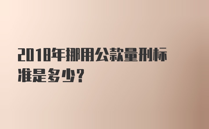 2018年挪用公款量刑标准是多少？