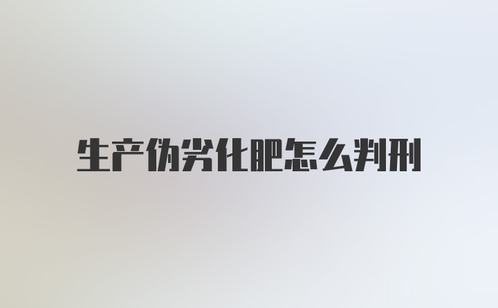 生产伪劣化肥怎么判刑