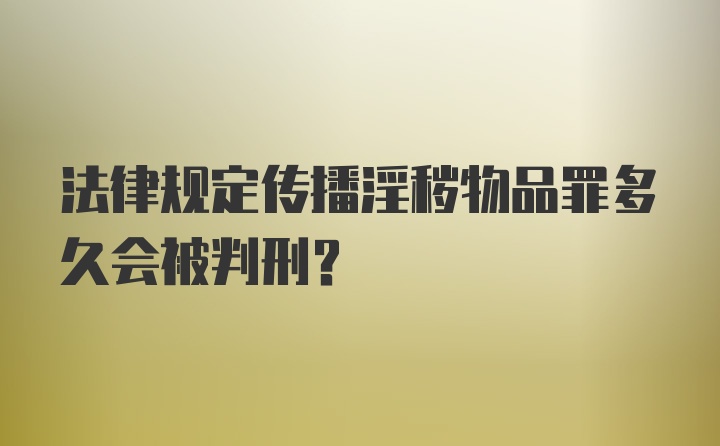 法律规定传播淫秽物品罪多久会被判刑？