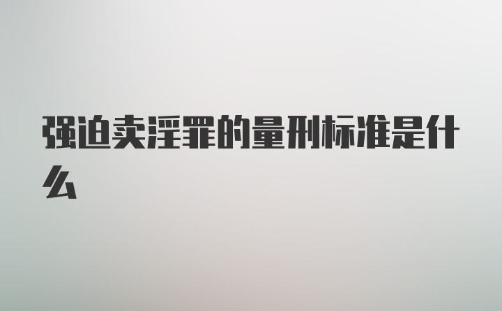 强迫卖淫罪的量刑标准是什么