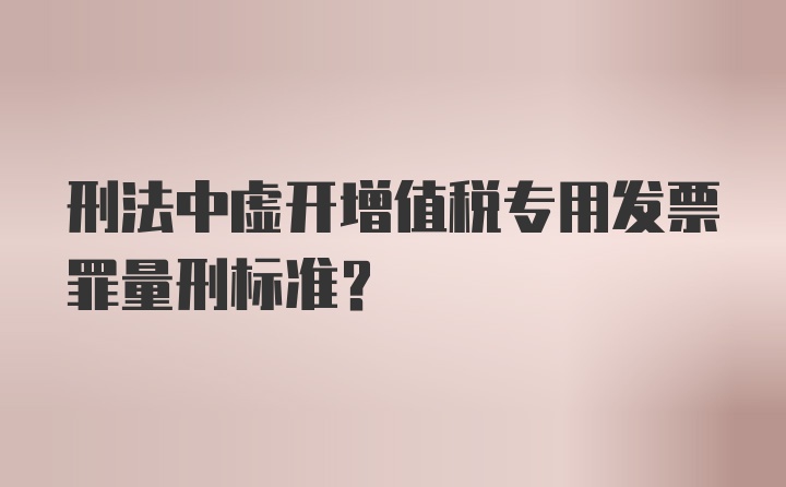 刑法中虚开增值税专用发票罪量刑标准？