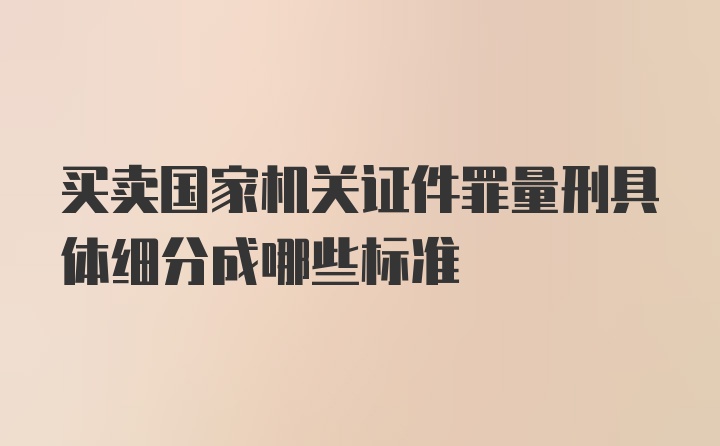 买卖国家机关证件罪量刑具体细分成哪些标准