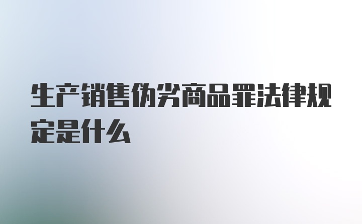 生产销售伪劣商品罪法律规定是什么