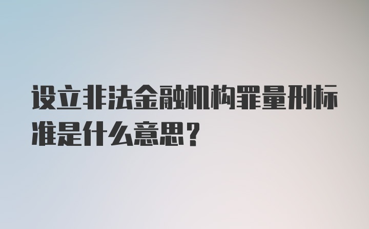 设立非法金融机构罪量刑标准是什么意思？