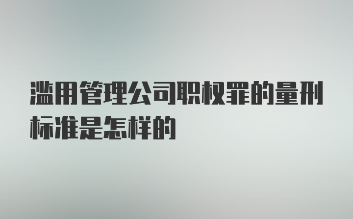 滥用管理公司职权罪的量刑标准是怎样的