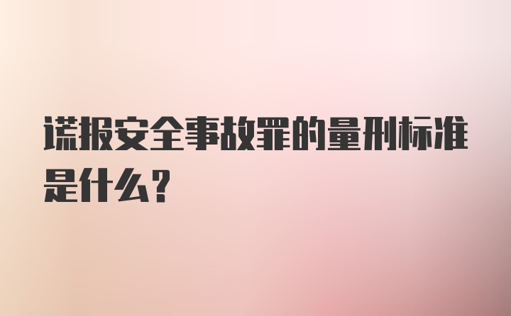 谎报安全事故罪的量刑标准是什么？