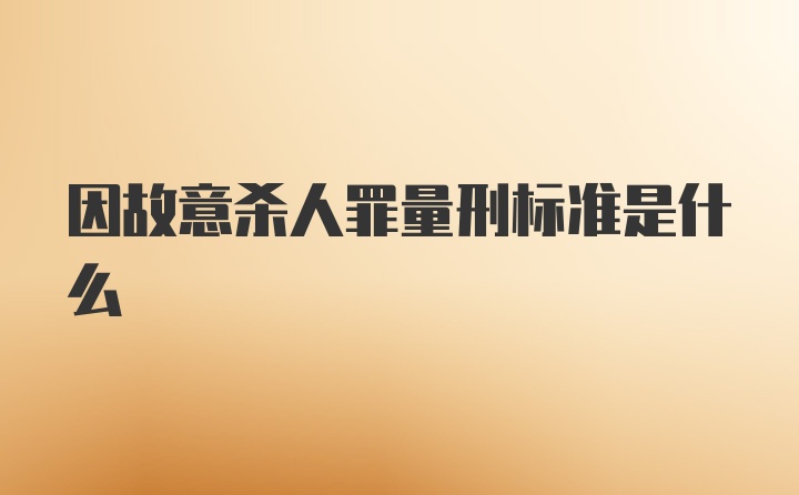 因故意杀人罪量刑标准是什么