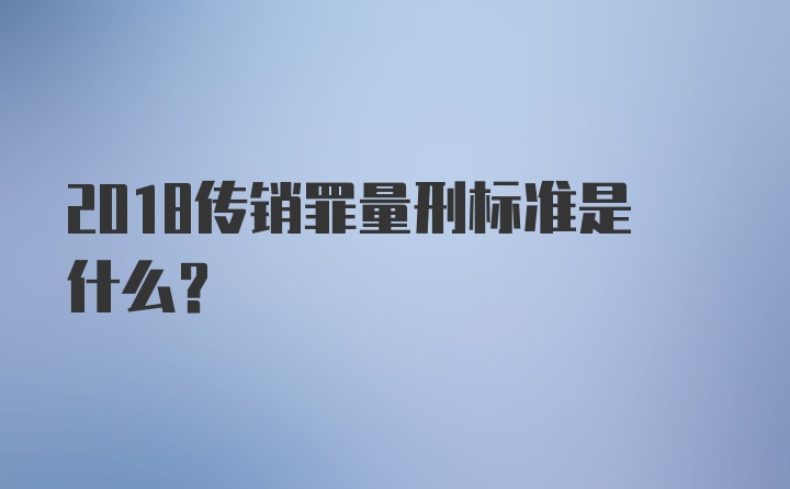 2018传销罪量刑标准是什么？