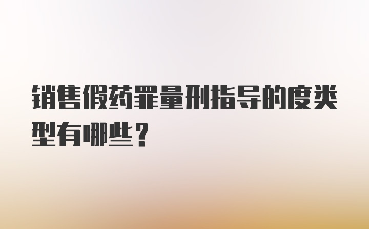 销售假药罪量刑指导的度类型有哪些？