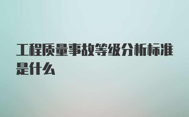 工程质量事故等级分析标准是什么
