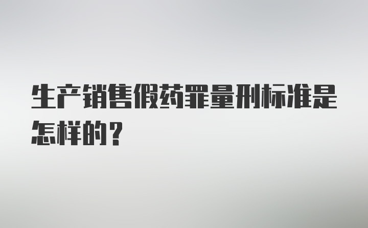 生产销售假药罪量刑标准是怎样的?