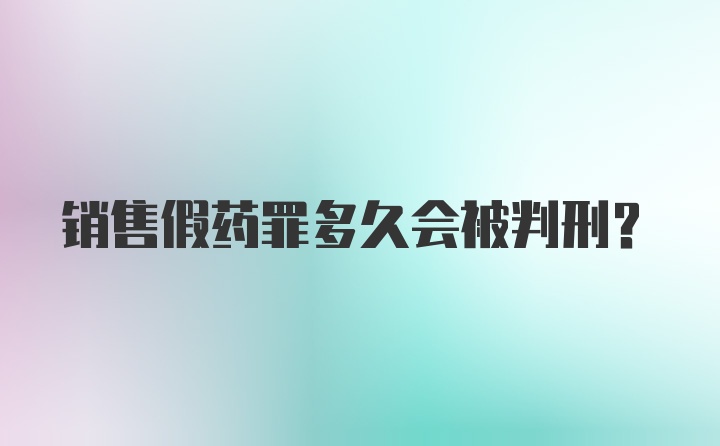 销售假药罪多久会被判刑？